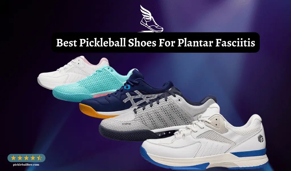 Best Pickleball Shoes For Plantar Fasciitis 2023