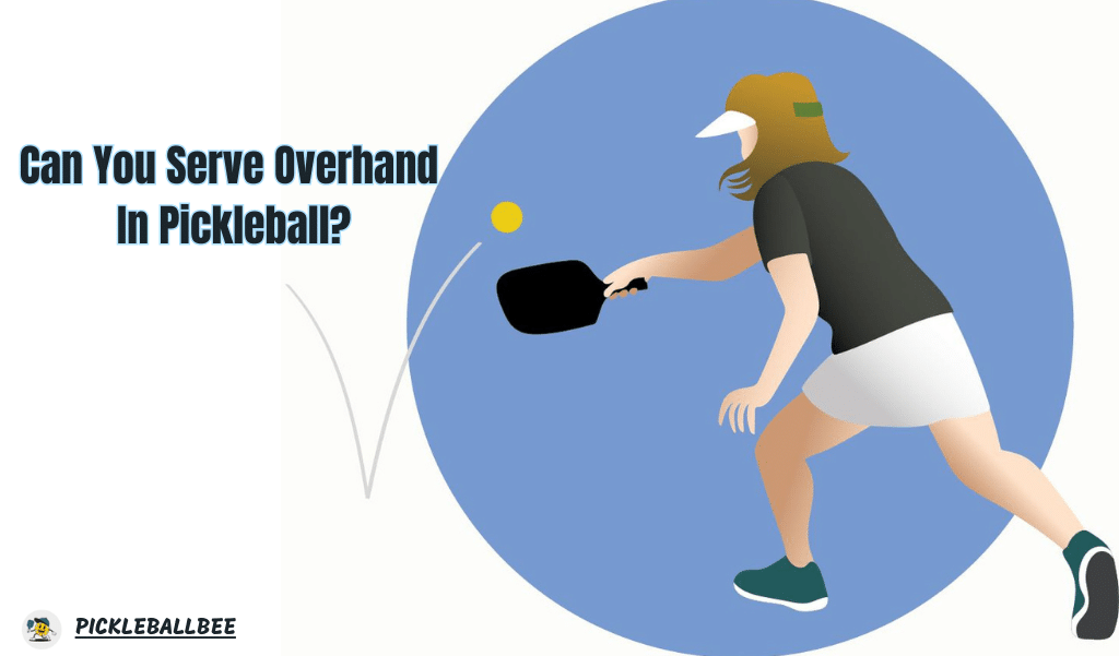 Can You serve Overhand In Pickleball?